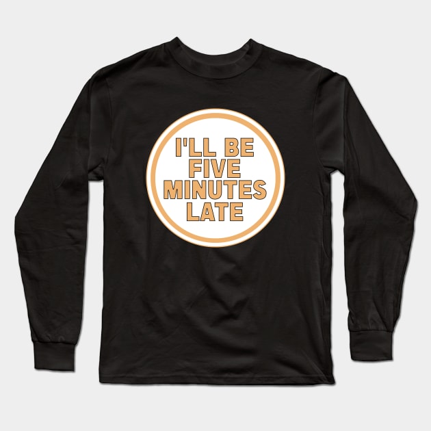 I’ll Be Five Minutes Late Long Sleeve T-Shirt by DiegoCarvalho